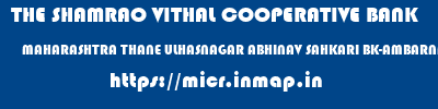 THE SHAMRAO VITHAL COOPERATIVE BANK  MAHARASHTRA THANE ULHASNAGAR ABHINAV SAHKARI BK-AMBARNATH  micr code